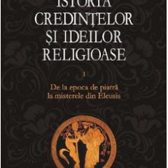 Istoria credintelor si ideilor religioase Vol.1 - Mircea Eliade