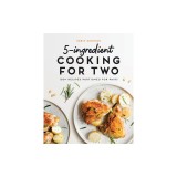 5-Ingredient Cooking for Two: 100 Recipes Portioned for Pairs
