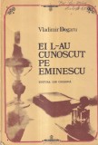 Vladimir Dogaru - Ei l-au cunoscut pe Eminescu