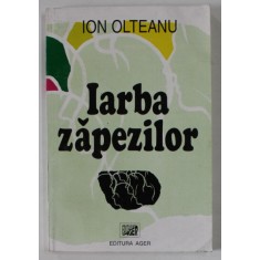 IARBA ZAPEZILOR de ION OLTEANU , roman , 1998 , DEDICATIE *