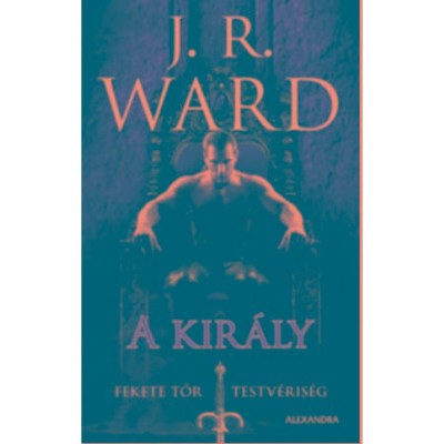 A kir&amp;aacute;ly - Fekete Tőr Testv&amp;eacute;ris&amp;eacute;g 12. - J. R. Ward foto