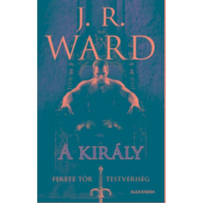 A kir&aacute;ly - Fekete Tőr Testv&eacute;ris&eacute;g 12. - J. R. Ward