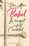 Babel. La inceput a fost cuvantul - Dan Alexe - Carte