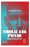 Trolii lui Putin. Relatari Adevarate Război Informational Rus Jessikka Aro Carti Lebada Neagra Paperback Brosat