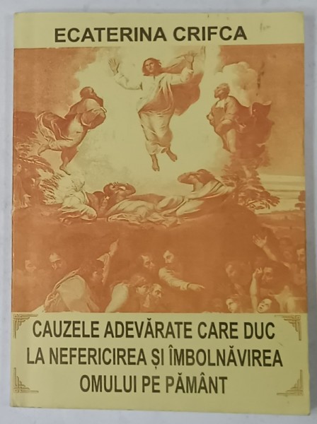 CAUZELE ADEVARATE CARE DUC LA NEFERICIREA SI IMBOLNAVIREA OMULUI PE PAMANT de ECATERINA CRIFCA , 2001 , DEDICATIE *