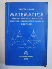 MATEMATICA,MANUAL PENTRU CLASA A X-A,GEOMETRIE SI STATISTICA,PROFIL M1 de MIRCEA GANGA 2001 foto