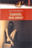 Luminita, Mon Amour - Cezar Paul-Badescu, Polirom 2005, Roman Rom&acirc;nesc, Paperback
