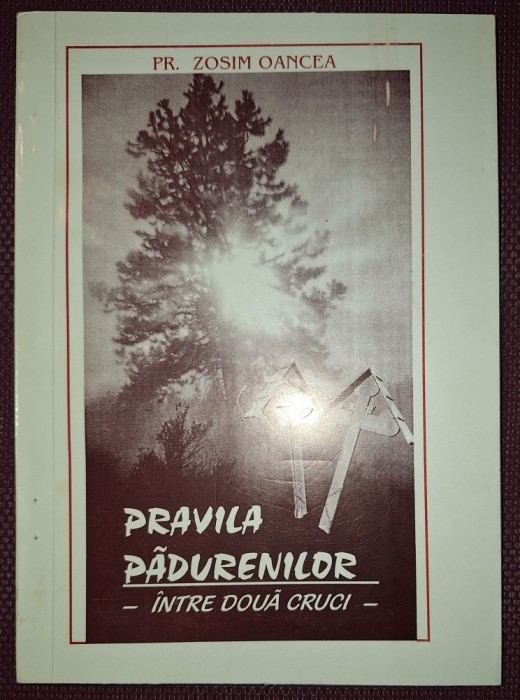 PR. ZOSIM OANCEA - PRAVILA PĂDURENILOR * INTRE DOUA CRUCI