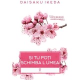 Cumpara ieftin Si tu poti schimba lumea, Daisaku Ikeda