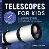 Telescopes for Kids: A Junior Scientist&#039;s Guide to Stargazing, Constellations, and Discovering Far-Off Galaxies