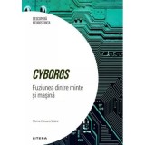 Cyborgs. Fuziunea dintre minte si masina. Volumul 49. Descopera Neurostiinta - Silvina Catuara Solarz