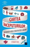 Cartea &icirc;nceputurilor. Un elogiu adus creativității umane. - Paperback brosat - Stewart Ross - Niculescu