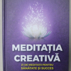 MEDITATIA CREATIVA , 21 DE MEDITATII PENTRU SANATATE SI SUCCES de IOAN PRISECARIU , 2023