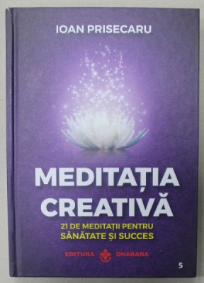 MEDITATIA CREATIVA , 21 DE MEDITATII PENTRU SANATATE SI SUCCES de IOAN PRISECARIU , 2023 foto