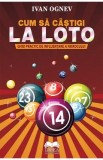 Cum sa castigi la Loto. Ghid practic de influentare a norocului - Ivan Ognev