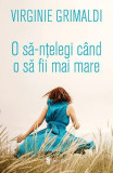 Roman O sa-ntelegi cand o sa fii mai mare Virginie Grimaldi Paperback brosat Editura Univers Fictiune
