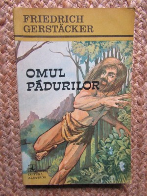 Omul pădurilor - Friedrich Gerstacker, Ed. Albatros, Roman de aventuri foto