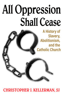 All Oppression Shall Cease: A History of Slavery, Abolitionism, and the Catholic Church foto