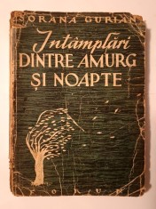 Sorana Gurian - &amp;Icirc;nt&amp;acirc;mplări dintre amurg și noapte &amp;Icirc;nt&amp;icirc;mplări... (1946) (puțin uzată) foto