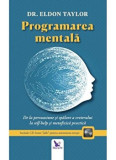 Programarea mentala. De la persuasiune si spalare a creierului la self-help si metafizica practica (editie revizuita + CD)/Eldon Taylor