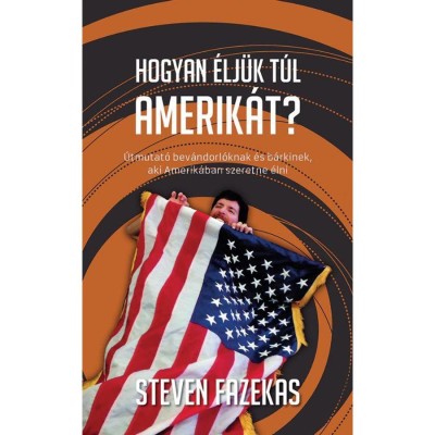 Hogyan &amp;eacute;lj&amp;uuml;k t&amp;uacute;l Amnerik&amp;aacute;t? &amp;Uacute;tmutat&amp;oacute; bev&amp;aacute;ndorl&amp;oacute;knak &amp;eacute;s b&amp;aacute;rkinek, aki Amerik&amp;aacute;ban szeretne &amp;eacute;lni - Fazekas foto