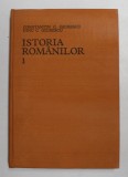 ISTORIA ROMANILOR de CONSTANTIN C. GIURESCU si DINU C. GIURESCU , VOLUMUL I - DIN CELE MAI VECHI TIMPURI PANA LA INTEMEIEREA STATELOR ROMANESTI , 1975