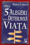 Rejan Labelle &quot;Cele 5 alegeri care-ti determina viata&quot; Editura Lider, 2014
