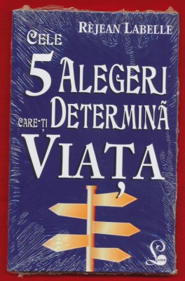 Rejan Labelle &amp;quot;Cele 5 alegeri care-ti determina viata&amp;quot; Editura Lider, 2014 foto