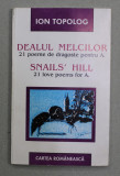 DEALUL MELCILOR - 21 POEME DE DRAGOSTE PENTRU A. - SNAIL &#039;S HILL - 21 LOVE POEMS FOR A de ION TOPOLOG , 1998 , EDITIE BILINGVA