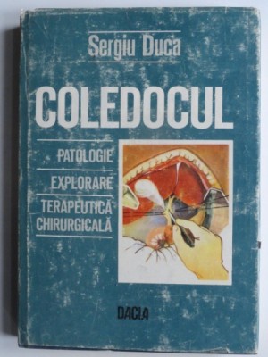 Coledocul. Patologie, explorare, terapeutica chirurgicala - Sergiu Duca foto