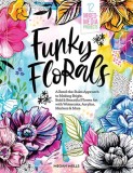Funky Florals: A Bend-The-Rules Approach to Making Bright, Bold &amp; Beautiful Flower Art with Watercolor, Acrylics, Markers &amp; More - 12