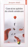 CUM SA NE APARAM DE CRIZELE URMATOARE-JACQUES ATTALI-274774