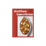 Italian American: Red Sauce Classics and New Essentials: A Cookbook