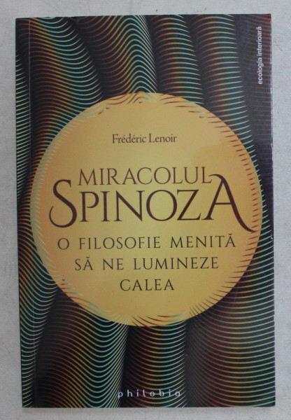 MIRACOLUL SPINOZA , O FILOSOFIE MENITA SA NE LUMINEZE CALEA de FREDERIC LENOIR , 2019