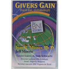 GIVERS GAIN - DACA DAI , DOBANDESTI , POVESTEA BNI de IVAN R. MISNER , 2007