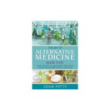 The Art of Alternative Medicine Made Easy: What You Need to Know about Great Ways in Treating Different Medical Condition
