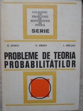 PROBLEME DE TEORIA PROBABILITATILOR-G. CIUCU, V. CRAIU, I. SACUIU-268621