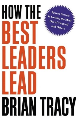 How the Best Leaders Lead: Proven Secrets to Getting the Most Out of Yourself and Others foto