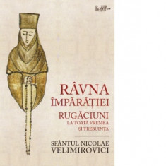 Ravna Imparatiei. Rugaciuni la toata vremea si trebuinta - Sfantul Nicolae Velimirovici