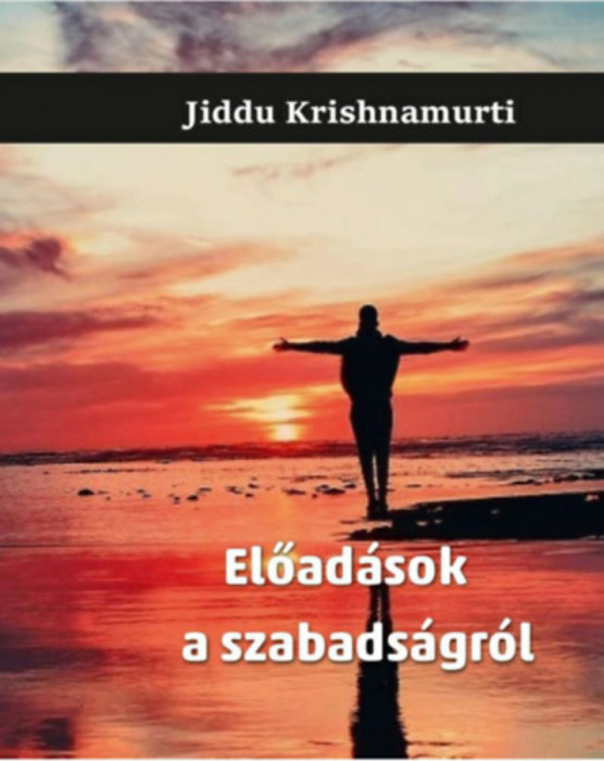 Előad&aacute;sok a szabads&aacute;gr&oacute;l - Jiddu Krishnamurti