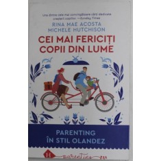 Rina Mae Acosta, Michele Hutchinson - C ei Mai Fericiti Copii din Lume, Parenting in Stil Olandez