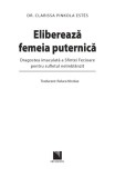 Elibereaza femeia puternica | Clarissa Pinkola Estes