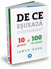 De ce esueaza companiile? 10 greseli si 100 de solutii &ndash; Iancu Guda