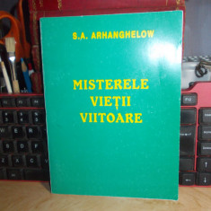 S.A. ARHANGHELOW - MISTERELE VIETII VIITOARE , TRAD. DIN RUSESTE , IASI , 1997