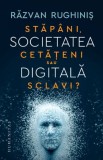 Societatea digitala. Stapani, cetateni sau sclavi? - Razvan Rughinis - Carte IT