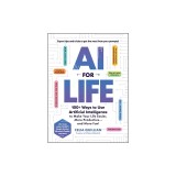 AI for Life: 100+ Ways to Use Artificial Intelligence to Make Your Life Easier, More Productive...and More Fun!