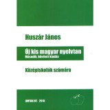 &Uacute;j kis magyar nyelvtan - K&ouml;z&eacute;piskol&aacute;k sz&aacute;m&aacute;ra - Husz&aacute;r J&aacute;nos