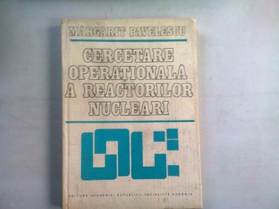 CERCETARE OPERATIONALA A REACTORILOR NUCLEARI - MARGARIT PAVELESCU foto
