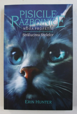 PISICILE RAZBOINICE , VOLUMUL X - NOUA PROFETIE - STRALUCIREA STELELOR de ERIN HUNTER , 2018 foto