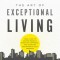 The Art of Exceptional Living: Your Guide to Gaining Wealth, Enjoying Happiness, and Achieving Unstoppable Daily Progress